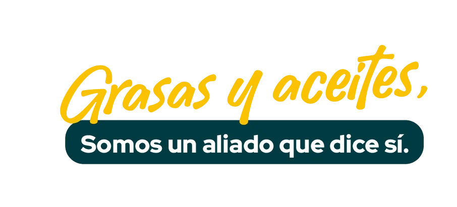 Más que grasas y aceites, Somos un aliado que dice sí.